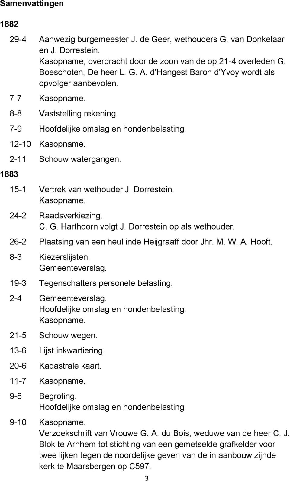 26-2 Plaatsing van een heul inde Heijgraaff door Jhr. M. W. A. Hooft. 8-3 Kiezerslijsten. 19-3 Tegenschatters personele belasting. 2-4 21-5 Schouw wegen. 13-6 Lijst inkwartiering.