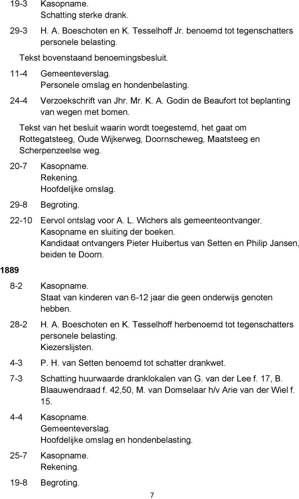 Tekst van het besluit waarin wordt toegestemd, het gaat om Rottegatsteeg, Oude Wijkerweg, Doornscheweg, Maatsteeg en Scherpenzeelse weg. 20-7 Hoofdelijke omslag. 29-8 Begroting.