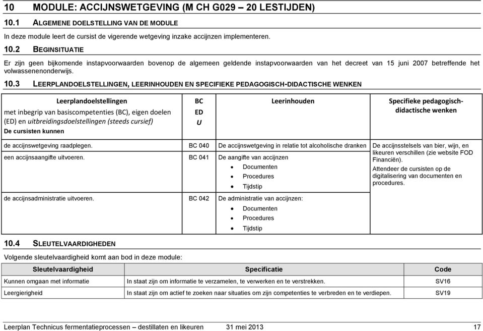 2 BEGINSITATIE Er zijn geen bijkomende instapvoorwaarden bovenop de algemeen geldende instapvoorwaarden van het decreet van 15 juni 2007 betreffende het volwassenenonderwijs. 10.