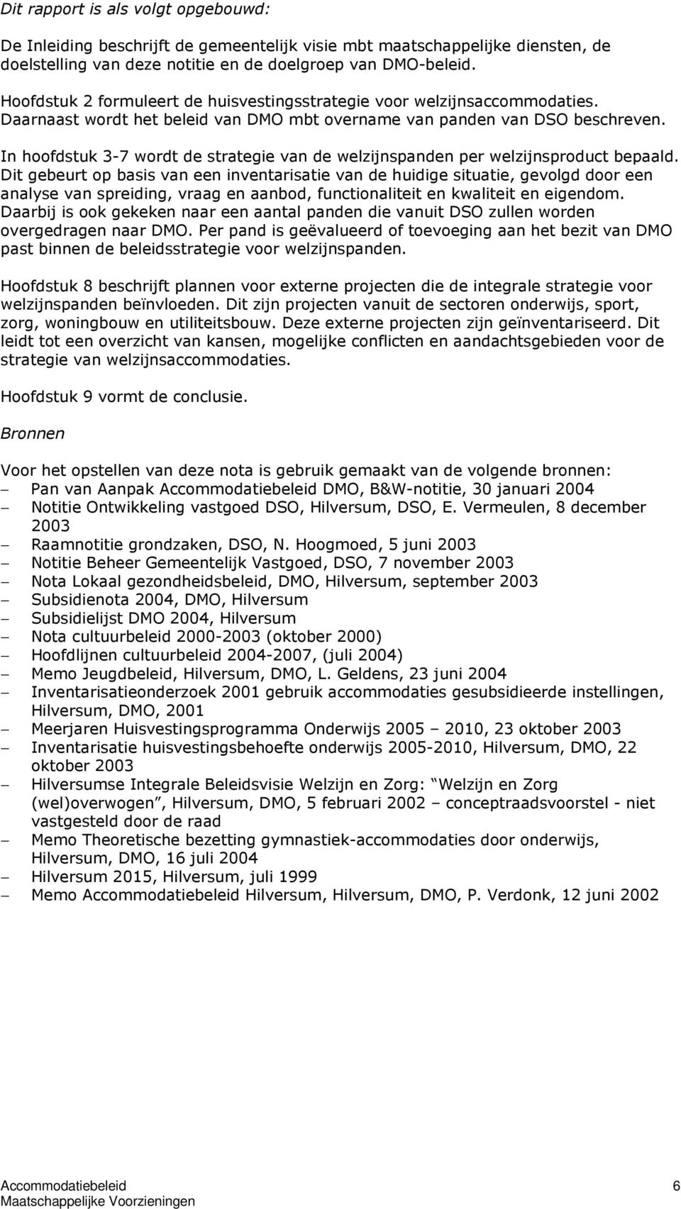 In hoofdstuk 3-7 wordt de strategie van de welzijnspanden per welzijnsproduct bepaald.