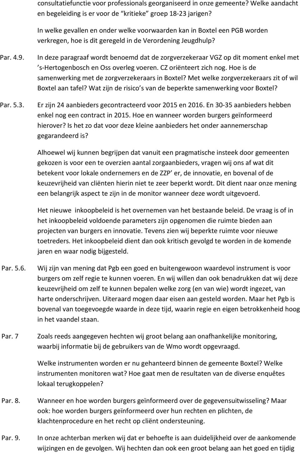 In deze paragraaf wordt benoemd dat de zorgverzekeraar VGZ op dit moment enkel met s Hertogenbosch en Oss overleg voeren. CZ oriënteert zich nog.