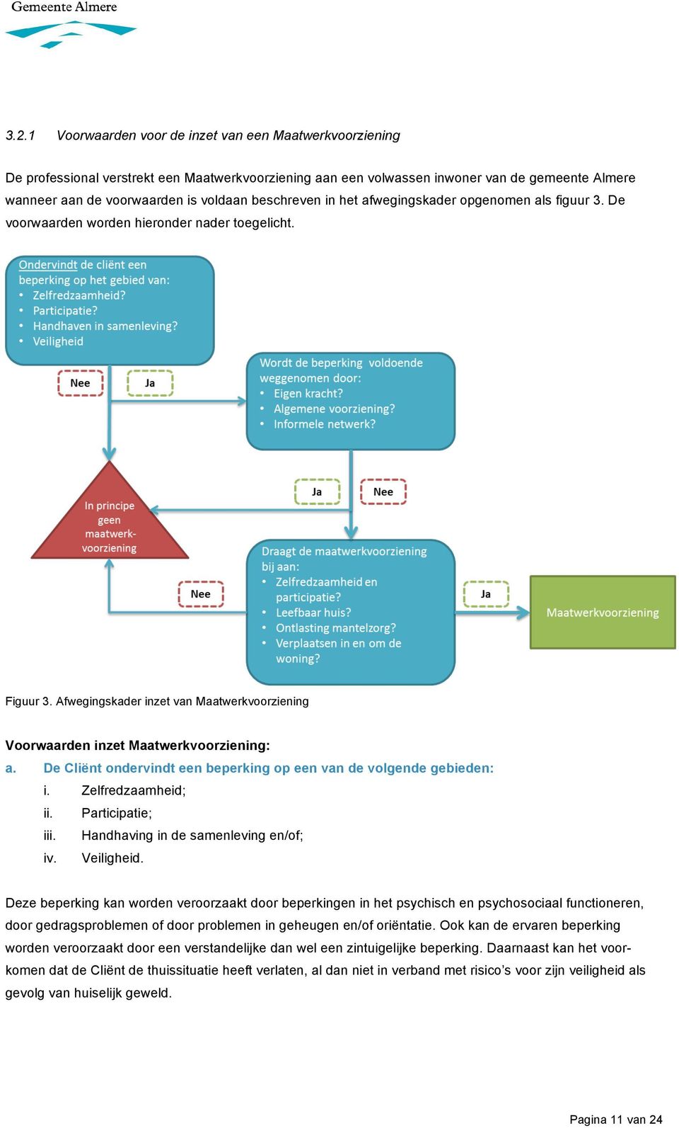 Afwegingskader inzet van Maatwerkvoorziening Voorwaarden inzet Maatwerkvoorziening: a. De Cliënt ondervindt een beperking op een van de volgende gebieden: i. Zelfredzaamheid; ii. Participatie; iii.