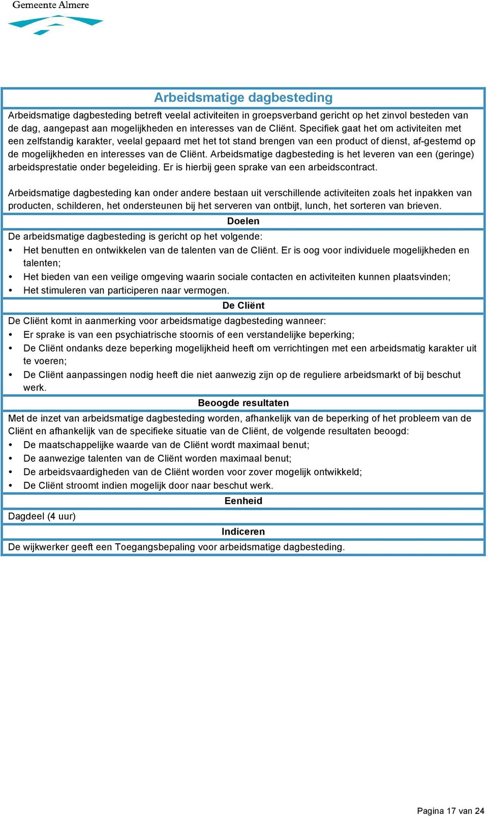 Arbeidsmatige dagbesteding is het leveren van een (geringe) arbeidsprestatie onder begeleiding. Er is hierbij geen sprake van een arbeidscontract.