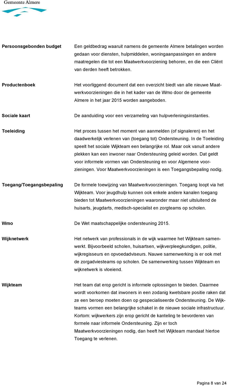 Productenboek Het voorliggend document dat een overzicht biedt van alle nieuwe Maatwerkvoorzieningen die in het kader van de Wmo door de gemeente Almere in het jaar 2015 worden aangeboden.