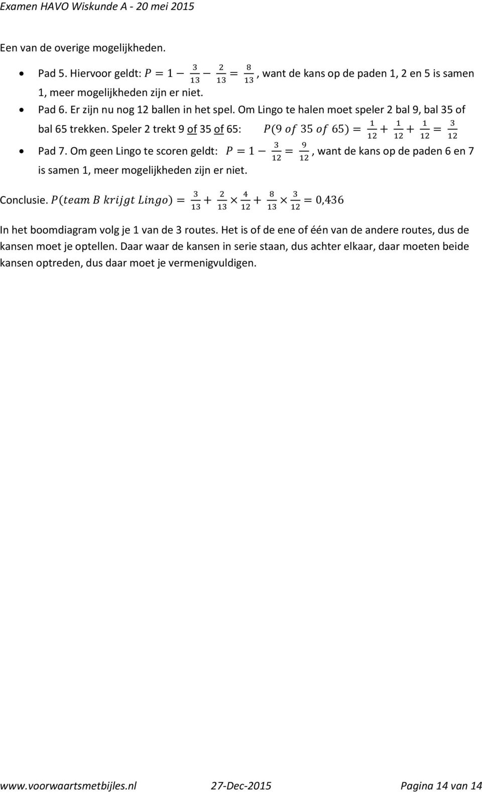 Om geen Lingo te scoren geldt: P = 1 3 = 9, want de kans op de paden 6 en 7 12 is samen 1, meer mogelijkheden zijn er niet. Conclusie.