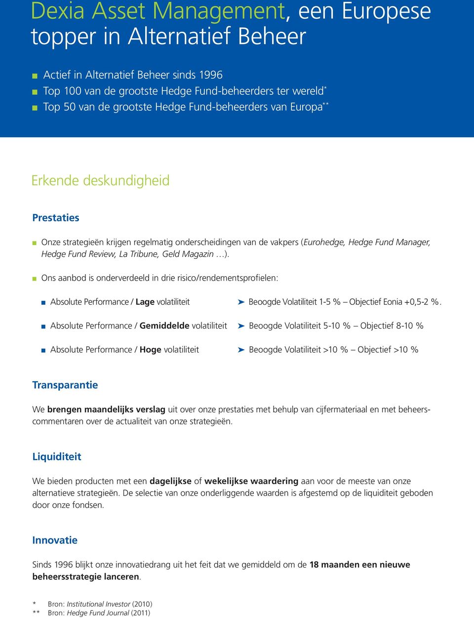 Magazin ). Ons aanbod is onderverdeeld in drie risico/rendementsprofielen: Absolute Performance / Lage volatiliteit Beoogde Volatiliteit 1-5 % Objectief Eonia +0,5-2 %.