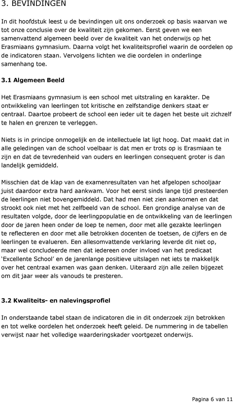 Vervolgens lichten we die oordelen in onderlinge samenhang toe. 3.1 Algemeen Beeld Het Erasmiaans gymnasium is een school met uitstraling en karakter.