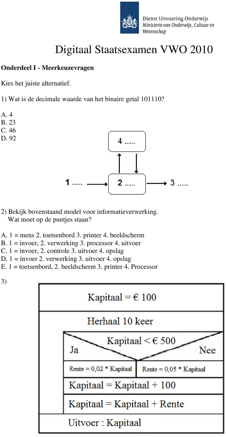 92 2) Bekijk bovenstaand model voor informatieverwerking. Wat moet op de puntjes staan? A. 1 = mens 2. toetsenbord 3. printer 4.