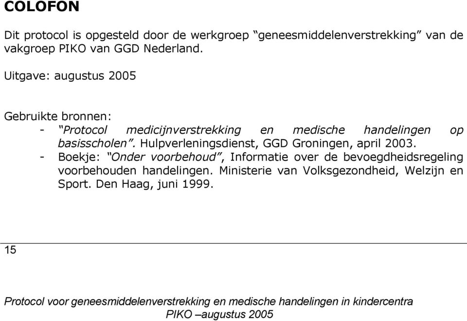Uitgave: augustus 2005 Gebruikte bronnen: - Protocol medicijnverstrekking en medische handelingen op