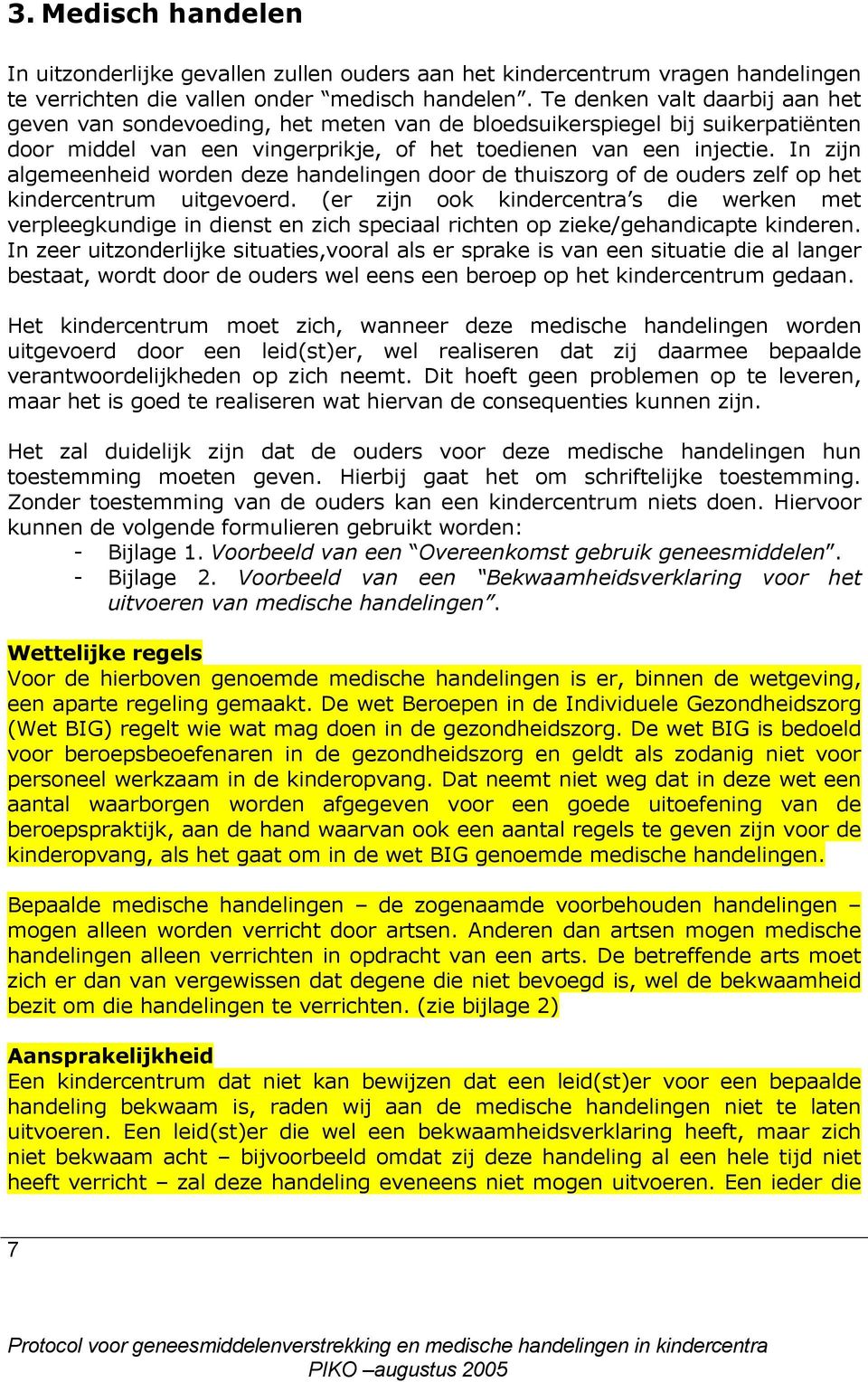 In zijn algemeenheid worden deze handelingen door de thuiszorg of de ouders zelf op het kindercentrum uitgevoerd.