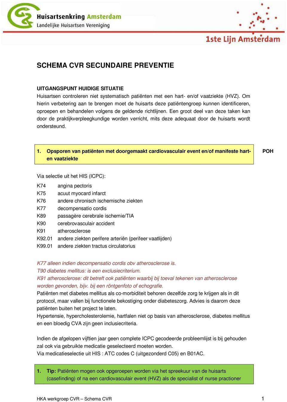 Een groot deel van deze taken kan door de praktijkverpleegkundige worden verricht, mits deze adequaat door de huisarts wordt ondersteund. 1.