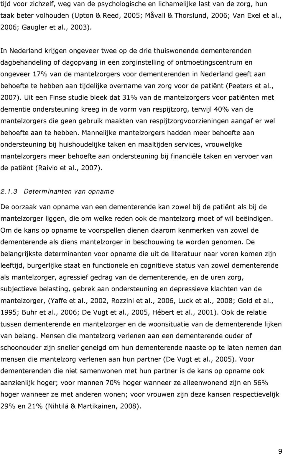 dementerenden in Nederland geeft aan behoefte te hebben aan tijdelijke overname van zorg voor de patiënt (Peeters et al., 2007).