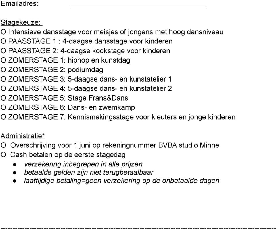 ZOMERSTAGE 6: Dans- en zwemkamp O ZOMERSTAGE 7: Kennismakingsstage voor kleuters en jonge kinderen Administratie* O Overschrijving voor 1 juni op rekeningnummer BVBA studio Minne O Cash betalen op de