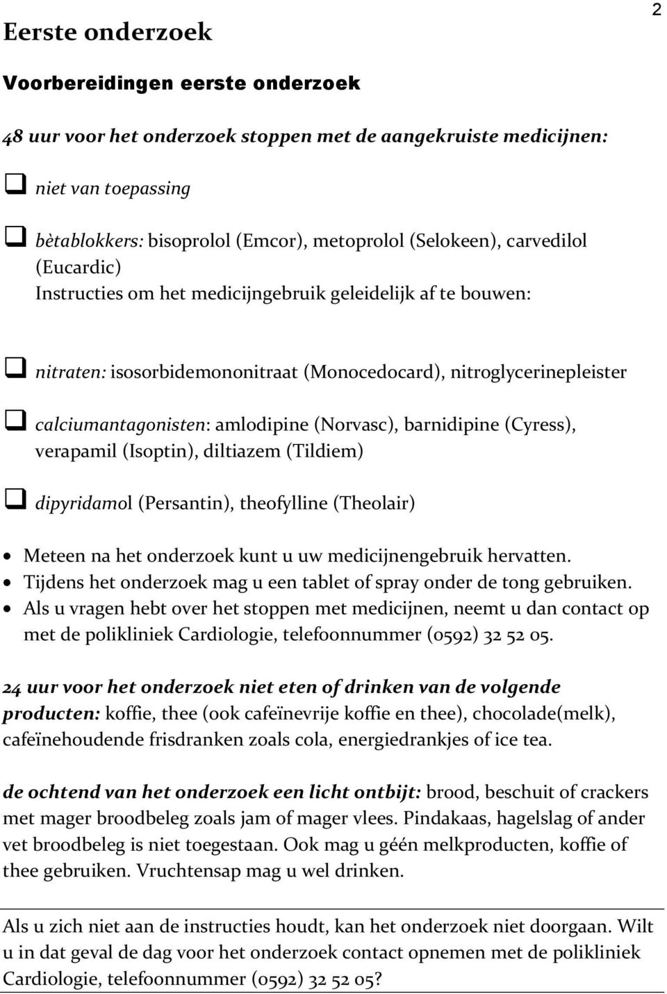 barnidipine (Cyress), verapamil (Isoptin), diltiazem (Tildiem) dipyridamol (Persantin), theofylline (Theolair) Meteen na het onderzoek kunt u uw medicijnengebruik hervatten.