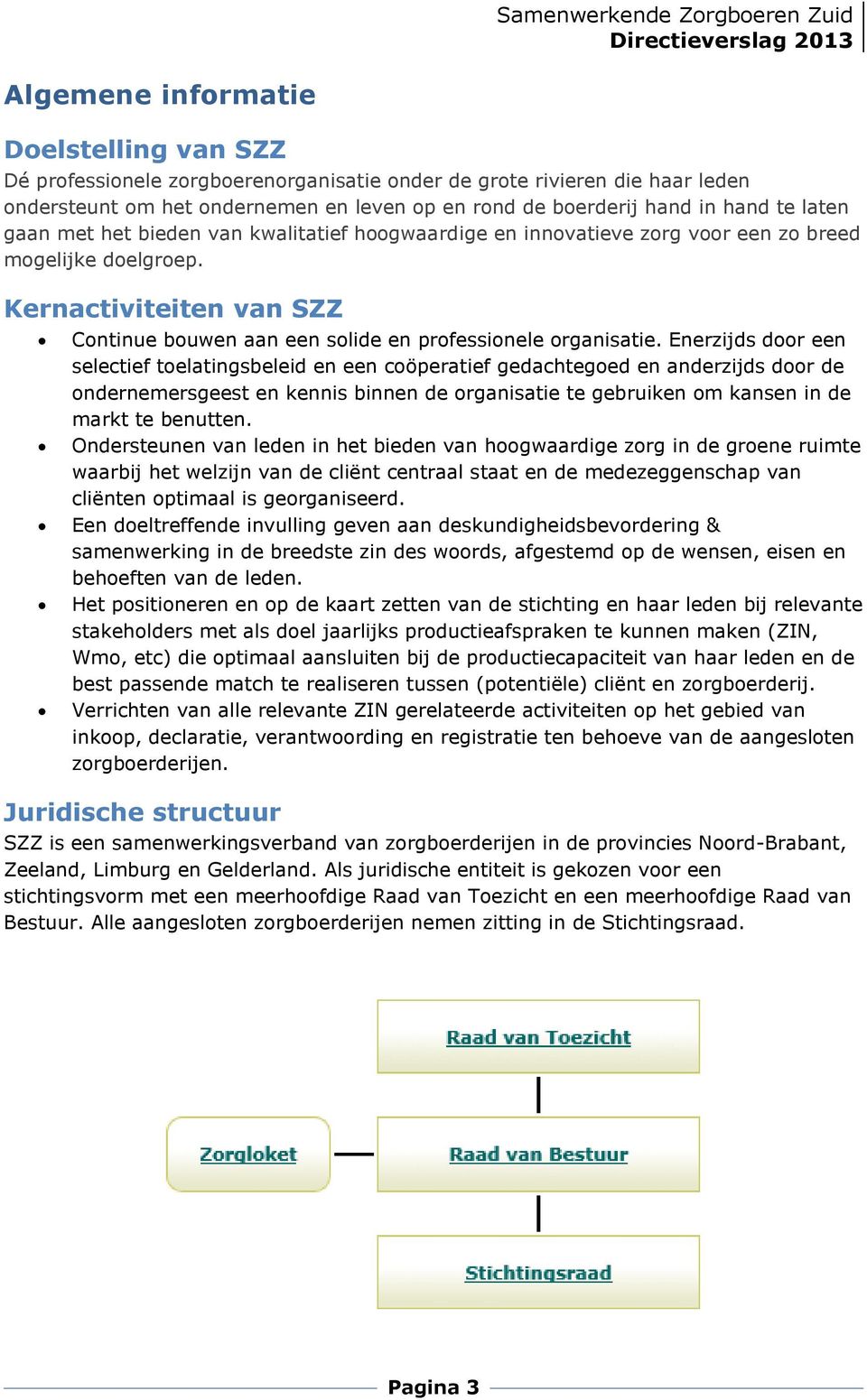 Enerzijds door een selectief toelatingsbeleid en een coöperatief gedachtegoed en anderzijds door de ondernemersgeest en kennis binnen de organisatie te gebruiken om kansen in de markt te benutten.