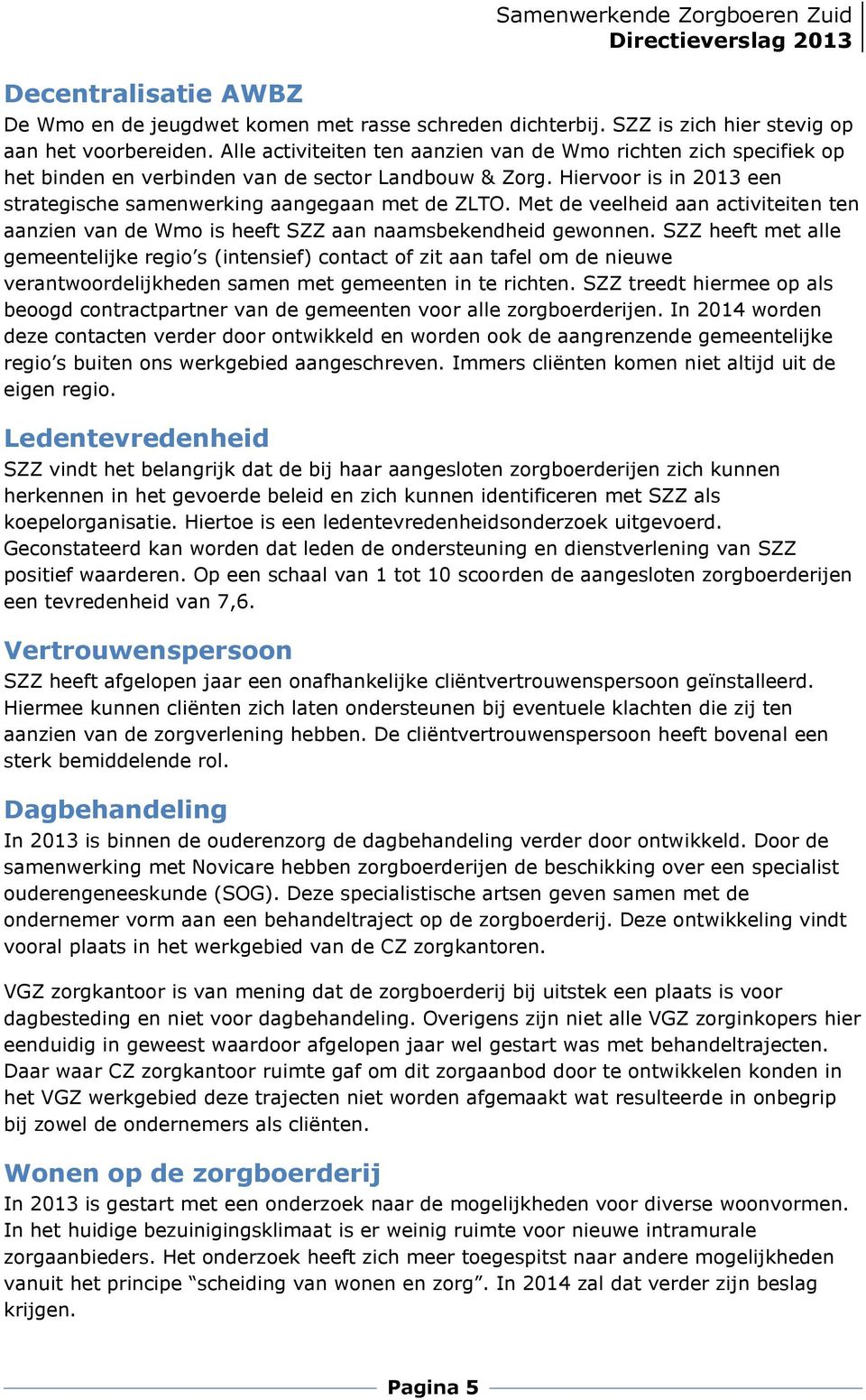 Met de veelheid aan activiteiten ten aanzien van de Wmo is heeft SZZ aan naamsbekendheid gewonnen.