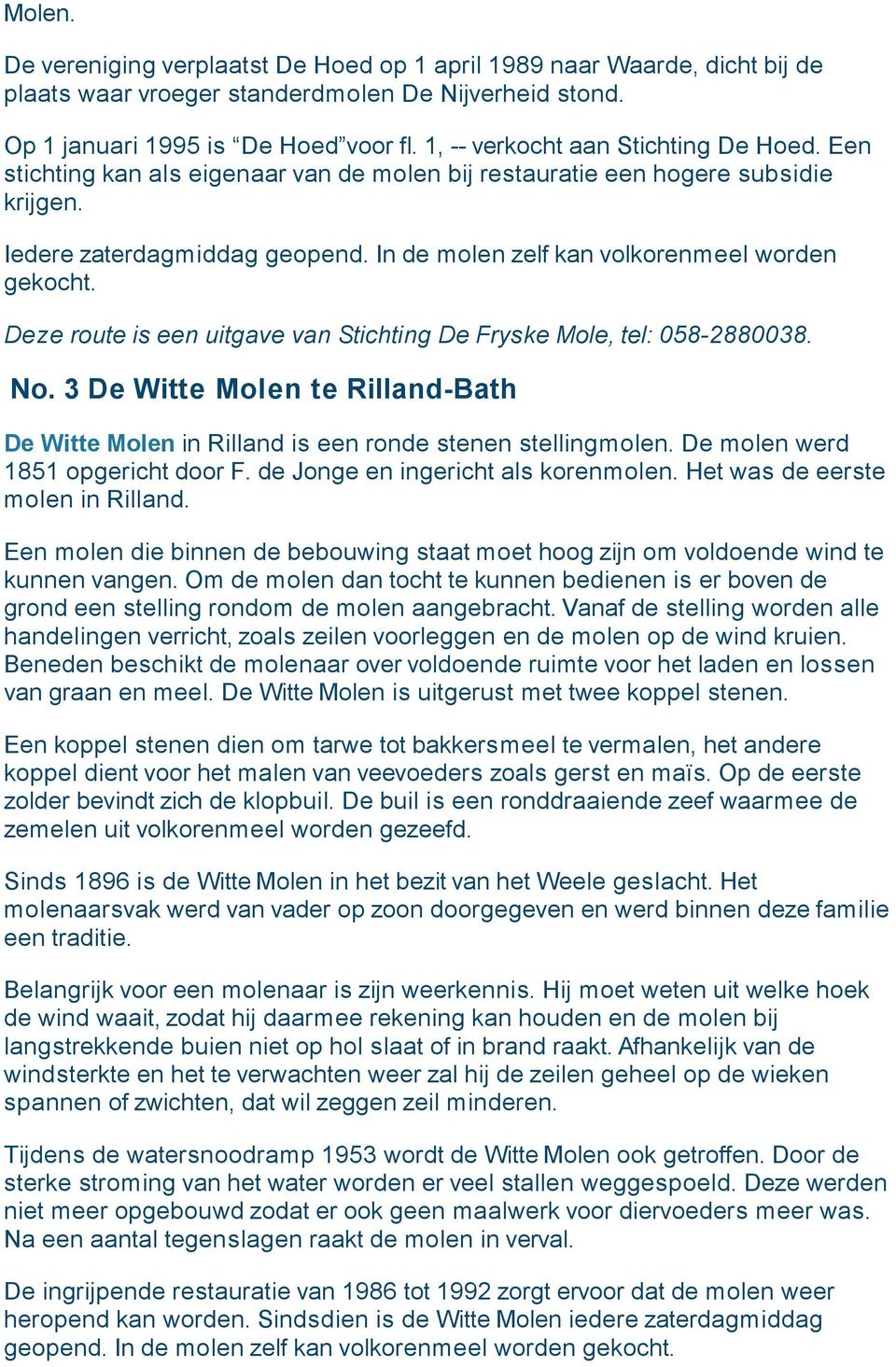 In de molen zelf kan volkorenmeel worden gekocht. Deze route is een uitgave van Stichting De Fryske Mole, tel: 058-2880038. No.
