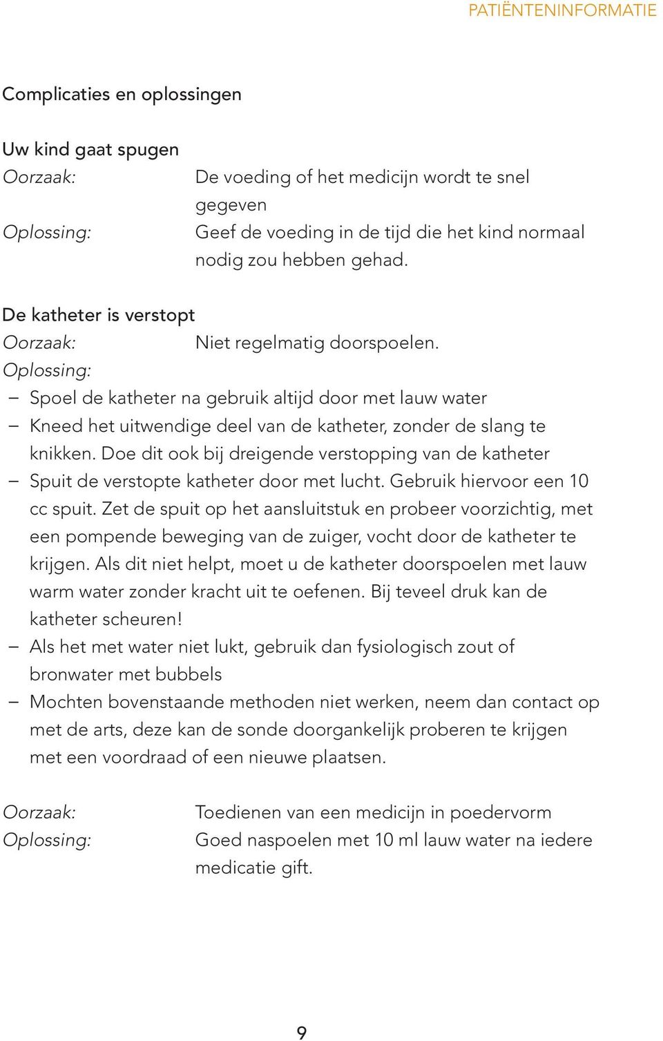 Doe dit ook bij dreigende verstopping van de katheter Spuit de verstopte katheter door met lucht. Gebruik hiervoor een 10 cc spuit.