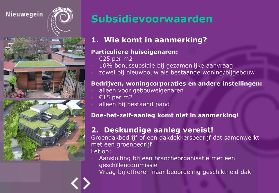 woningcorporaties en andere instellingen: alleen voor gebouweigenaren 15 per m2 alleen bij bestaand pand Doe-het-zelf-aanleg komt niet in