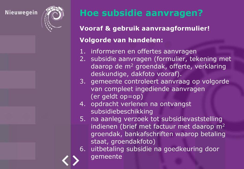 gemeente controleert aanvraag op volgorde van compleet ingediende aanvragen (er geldt op=op) 4. opdracht verlenen na ontvangst subsidiebeschikking 5.