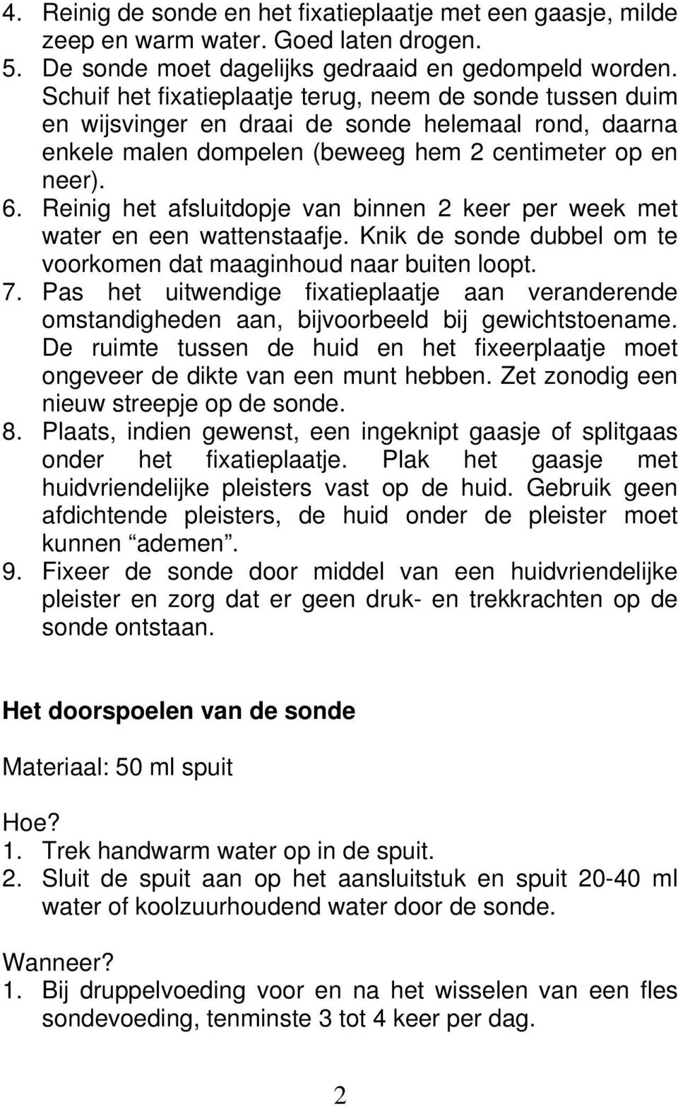 Reinig het afsluitdopje van binnen 2 keer per week met water en een wattenstaafje. Knik de sonde dubbel om te voorkomen dat maaginhoud naar buiten loopt. 7.