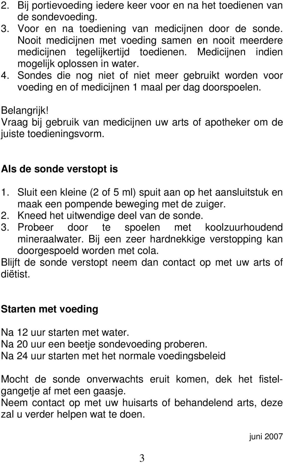 Sondes die nog niet of niet meer gebruikt worden voor voeding en of medicijnen 1 maal per dag doorspoelen. Belangrijk!