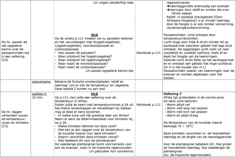 hoogte is er ook minder verwarming, verdamping&wolkenvorming. De lln. passen de net opgedane kennis over de passaatwinden toe in een oefening. (C4) Lesovergang Op de schets p.