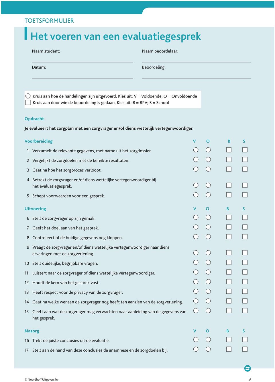 Kies uit: B = BPV; S = School Opdracht Je evalueert het zorgplan met een zorgvrager en/of diens wettelijk vertegenwoordiger.