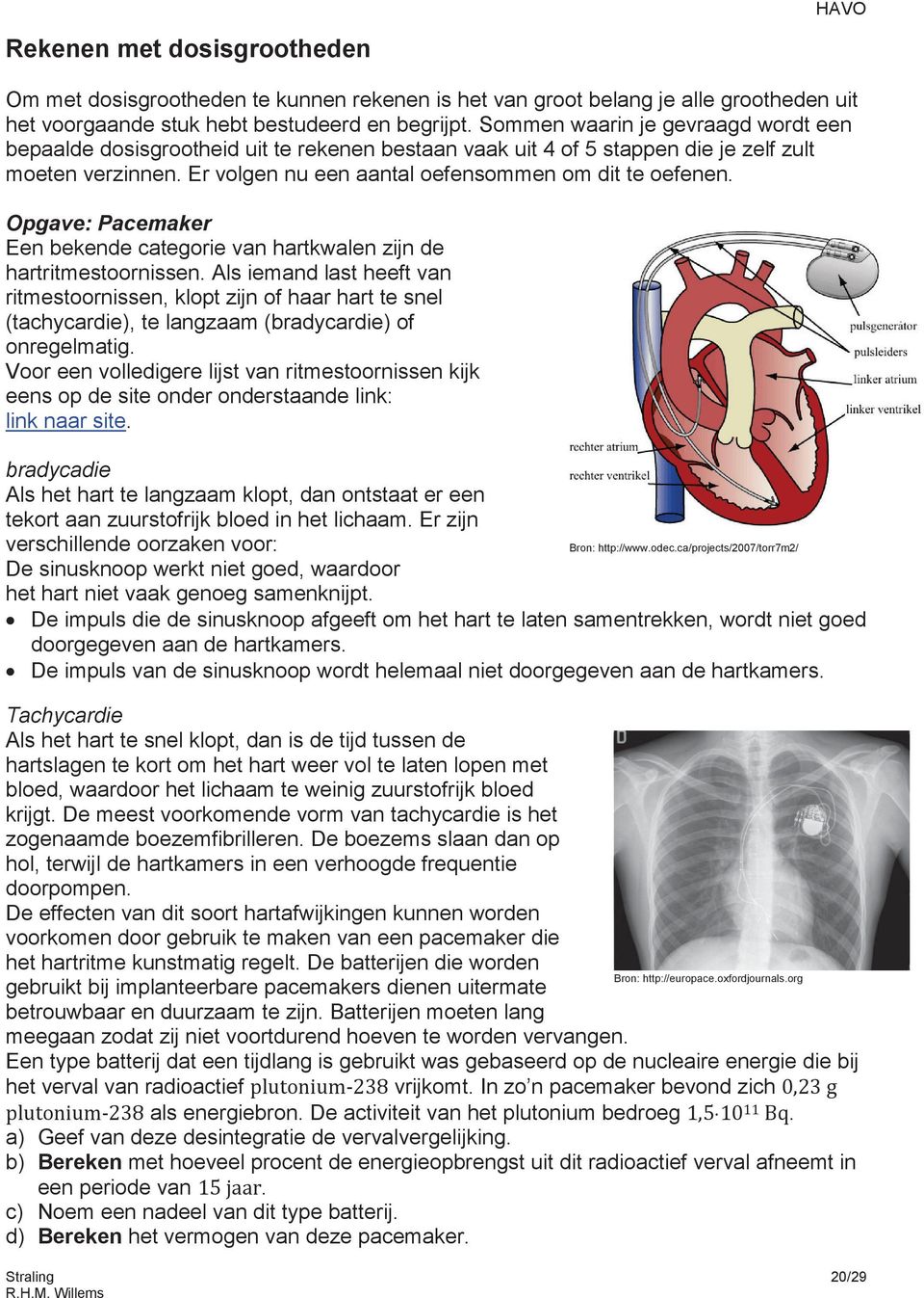 Opgave: Pacemaker Een bekende categorie van hartkwalen zijn de hartritmestoornissen.