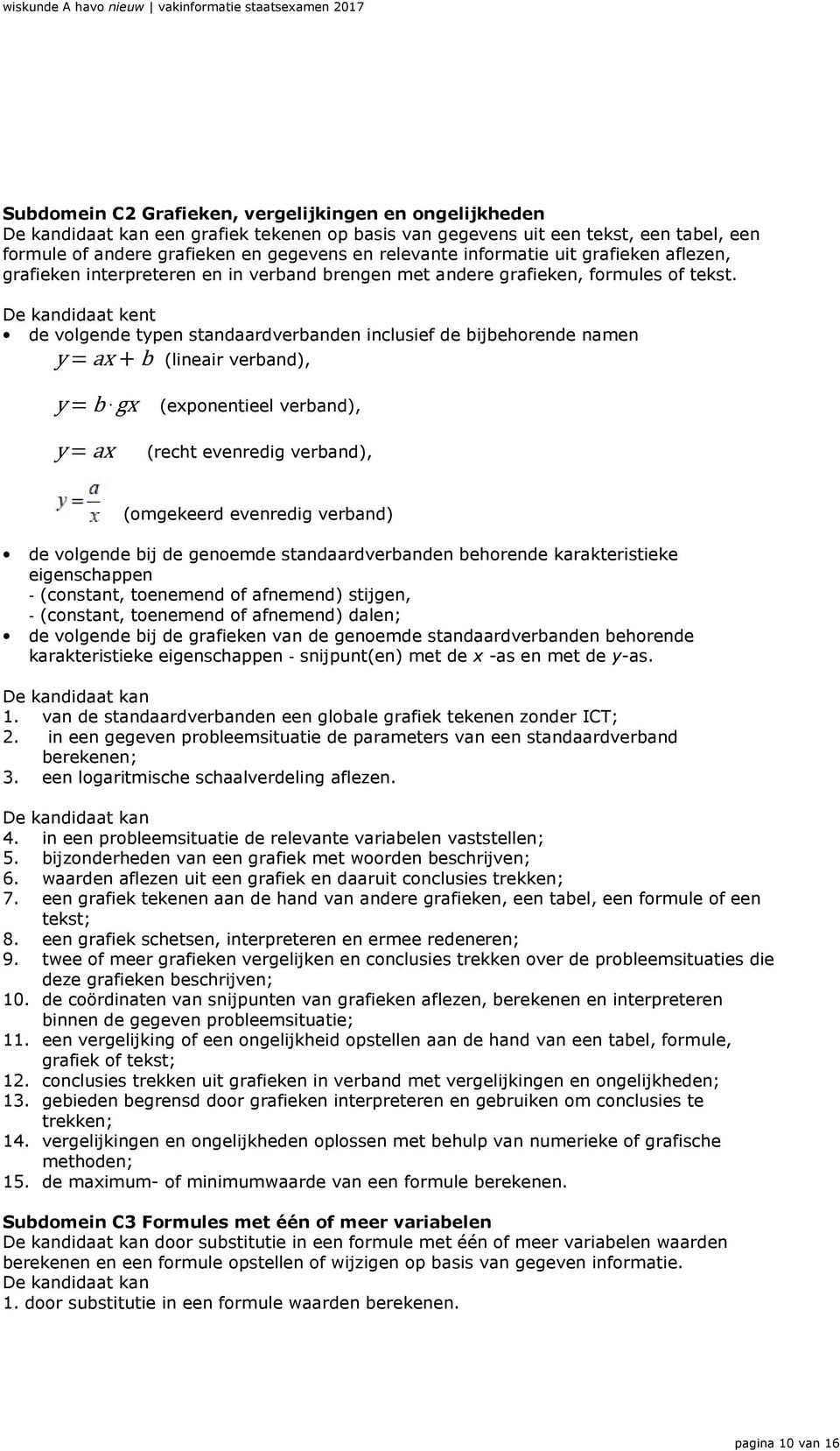 De kandidaat kent de volgende typen standaardverbanden inclusief de bijbehorende namen y = ax + b (lineair verband), y = b.