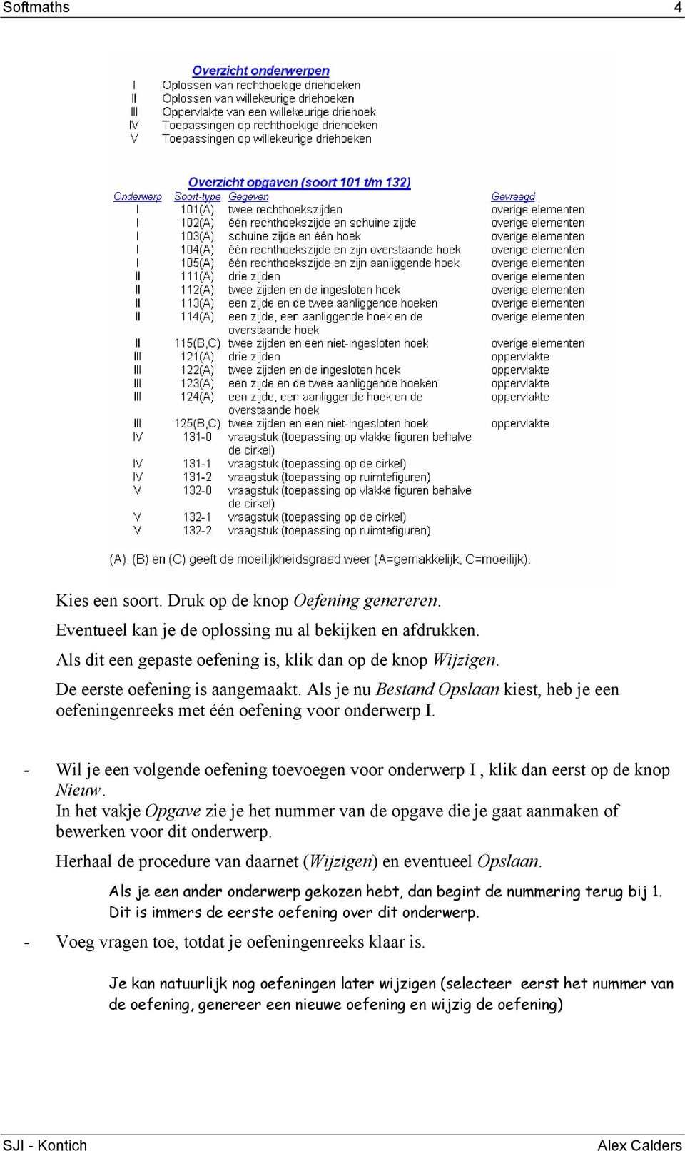 - Wil je een volgende oefening toevoegen voor onderwerp I, klik dan eerst op de knop Nieuw. In het vakje Opgave zie je het nummer van de opgave die je gaat aanmaken of bewerken voor dit onderwerp.