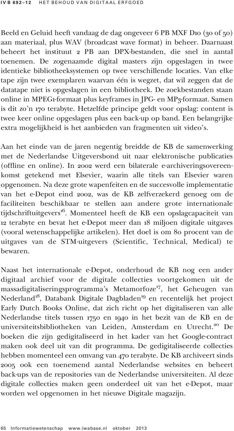 Van elke tape zijn twee exemplaren waarvan één is wegzet, dat wil zeggen dat de datatape niet is opgeslagen in een bibliotheek.