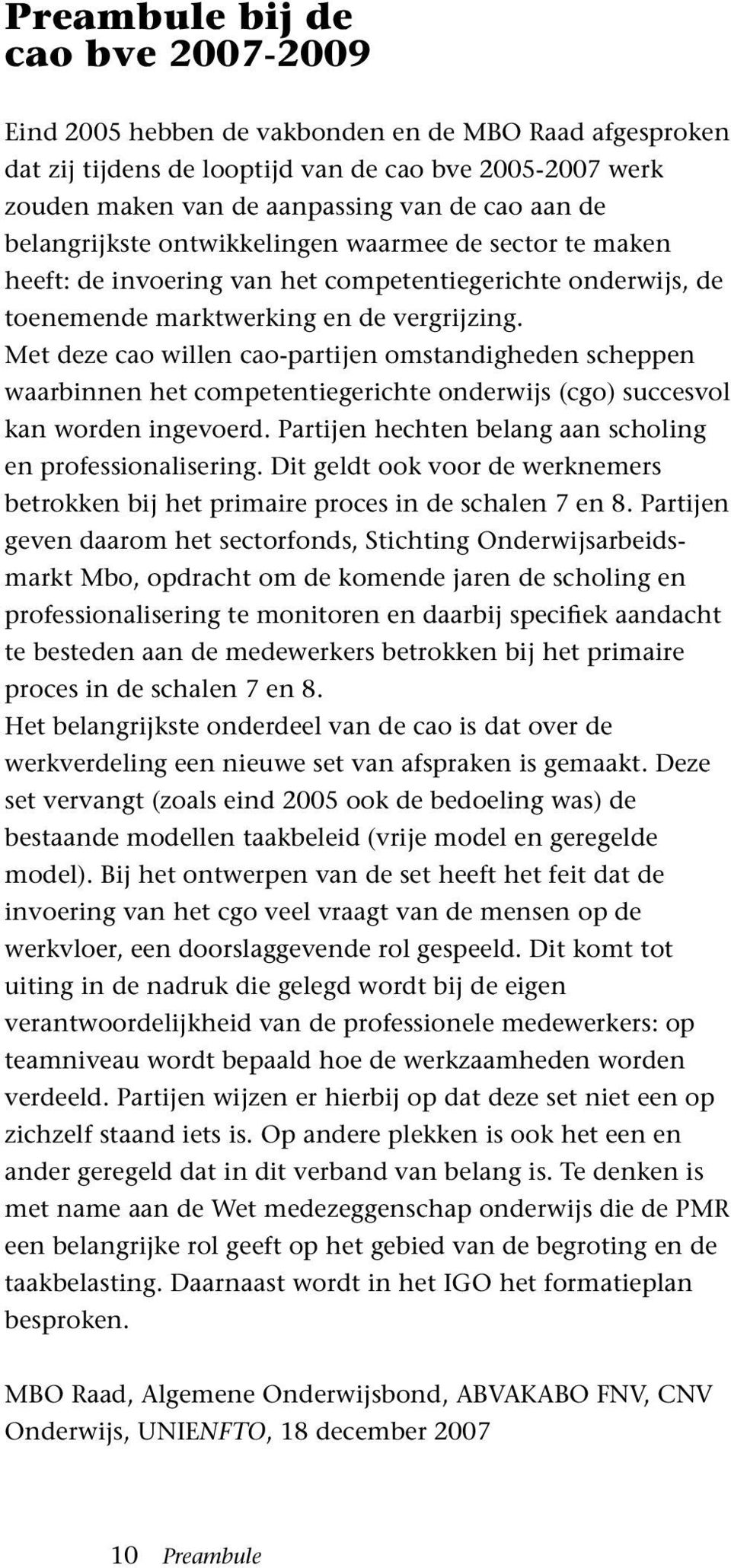 Met deze cao willen cao-partijen omstandigheden scheppen waarbinnen het competentiegerichte onderwijs (cgo) succesvol kan worden ingevoerd. Partijen hechten belang aan scholing en professionalisering.