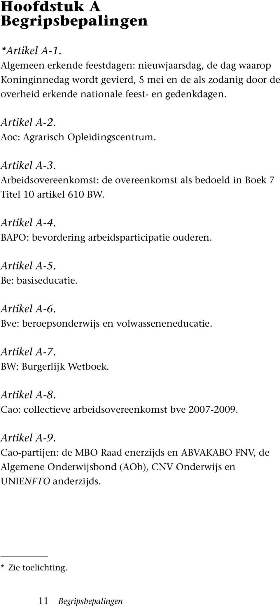 Aoc: Agrarisch Opleidingscentrum. Artikel A-3. Arbeidsovereenkomst: de overeenkomst als bedoeld in Boek 7 Titel 10 artikel 610 BW. Artikel A-4. BAPO: bevordering arbeidsparticipatie ouderen.