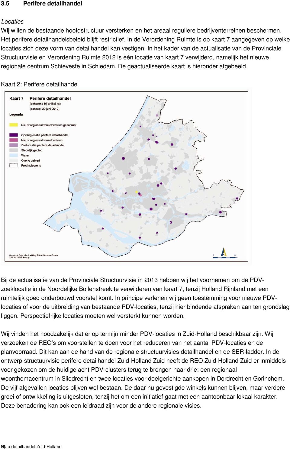 In het kader van de actualisatie van de Provinciale Structuurvisie en Verordening Ruimte 2012 is één locatie van kaart 7 verwijderd, namelijk het nieuwe regionale centrum Schieveste in Schiedam.