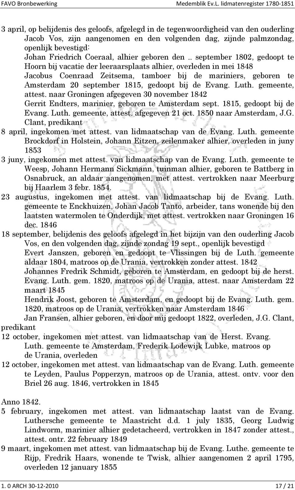 . september 1802, gedoopt te Hoorn bij vacatie der leeraarsplaats alhier, overleden in mei 1848 Jacobus Coenraad Zeitsema, tamboer bij de mariniers, geboren te Amsterdam 20 september 1815, gedoopt