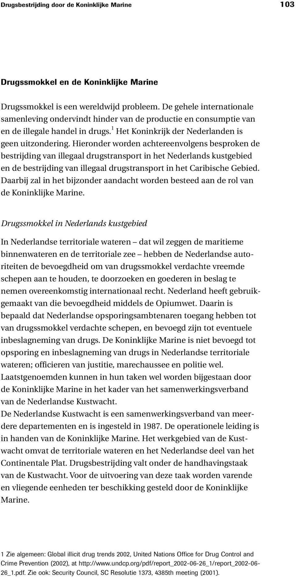 Hieronder worden achtereenvolgens besproken de bestrijding van illegaal drugstransport in het Nederlands kustgebied en de bestrijding van illegaal drugstransport in het Caribische Gebied.