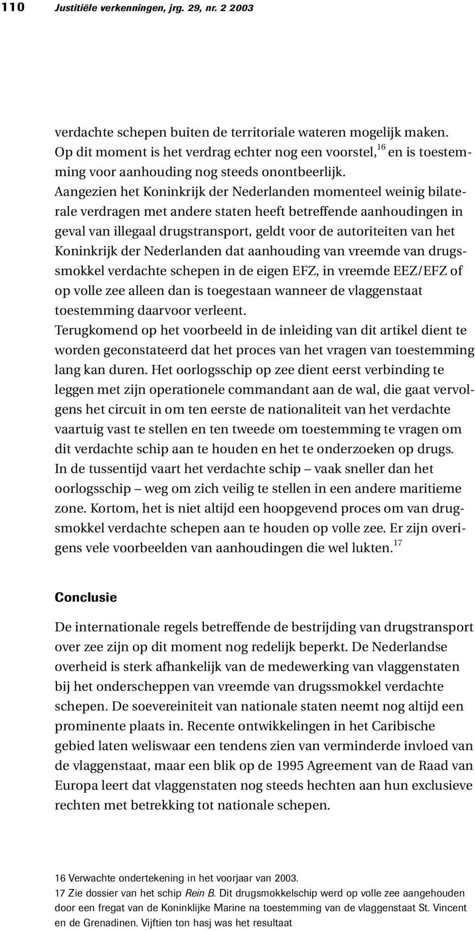 Aangezien het Koninkrijk der Nederlanden momenteel weinig bilaterale verdragen met andere staten heeft betreffende aanhoudingen in geval van illegaal drugstransport, geldt voor de autoriteiten van