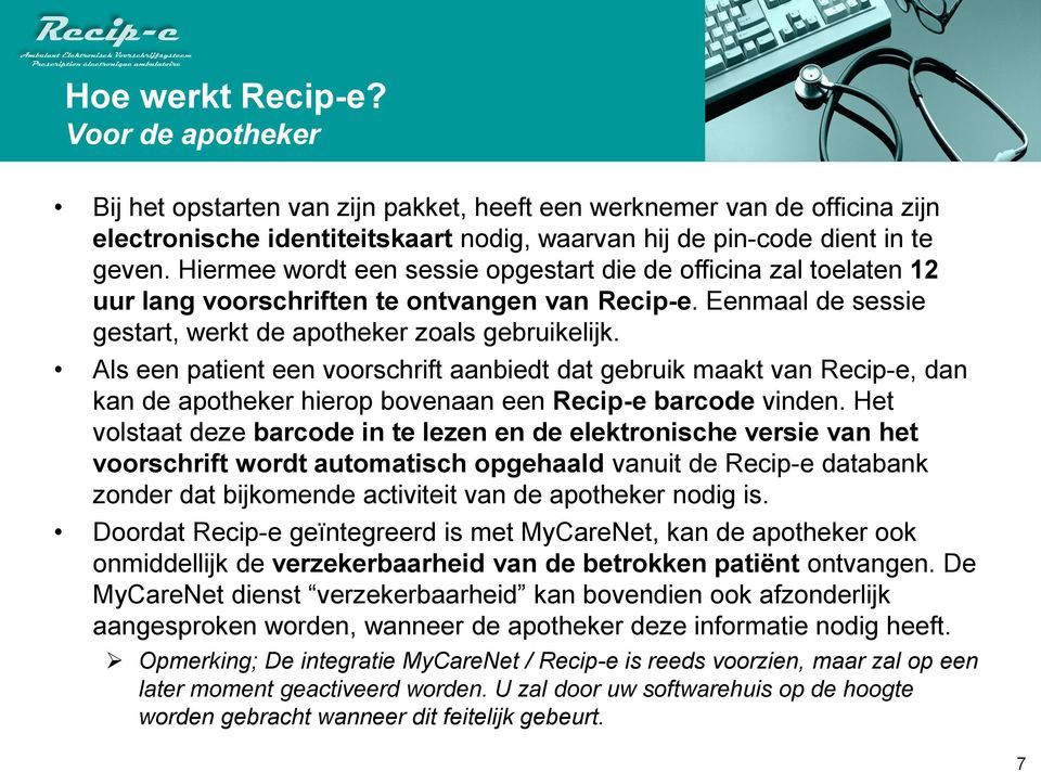 Als een patient een voorschrift aanbiedt dat gebruik maakt van Recip-e, dan kan de apotheker hierop bovenaan een Recip-e barcode vinden.