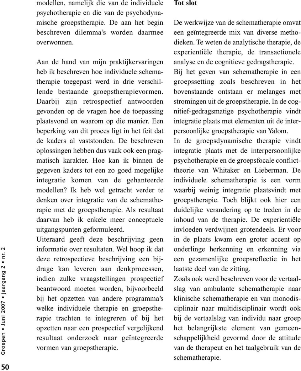 Daarbij zijn retrospectief antwoorden gevonden op de vragen hoe de toepassing plaatsvond en waarom op die manier. Een beperking van dit proces ligt in het feit dat de kaders al vaststonden.