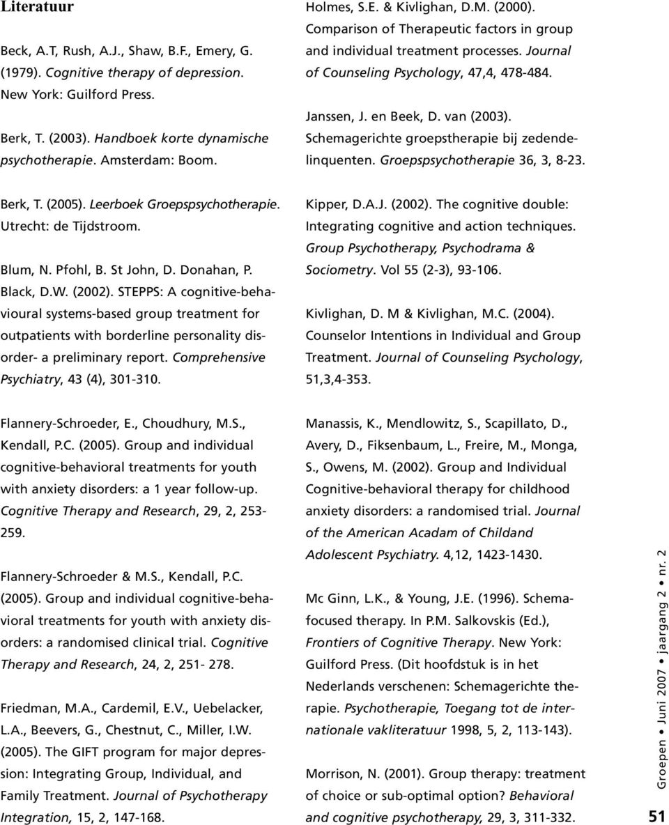 van (2003). Schemagerichte groepstherapie bij zedendelinquenten. Groepspsychotherapie 36, 3, 8-23. Berk, T. (2005). Leerboek Groepspsychotherapie. Utrecht: de Tijdstroom. Blum, N. Pfohl, B.