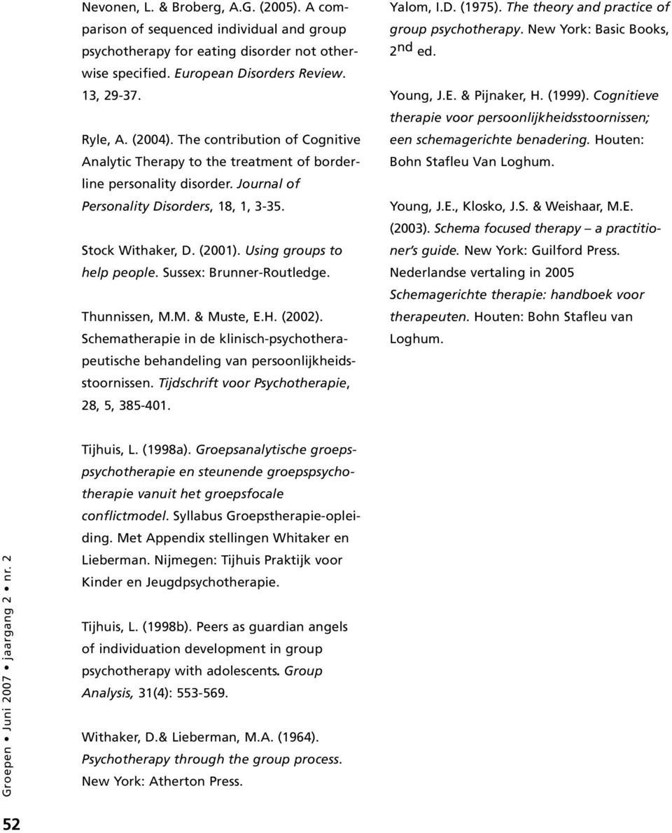 Using groups to help people. Sussex: Brunner-Routledge. Thunnissen, M.M. & Muste, E.H. (2002). Schematherapie in de klinisch-psychotherapeutische behandeling van persoonlijkheidsstoornissen.