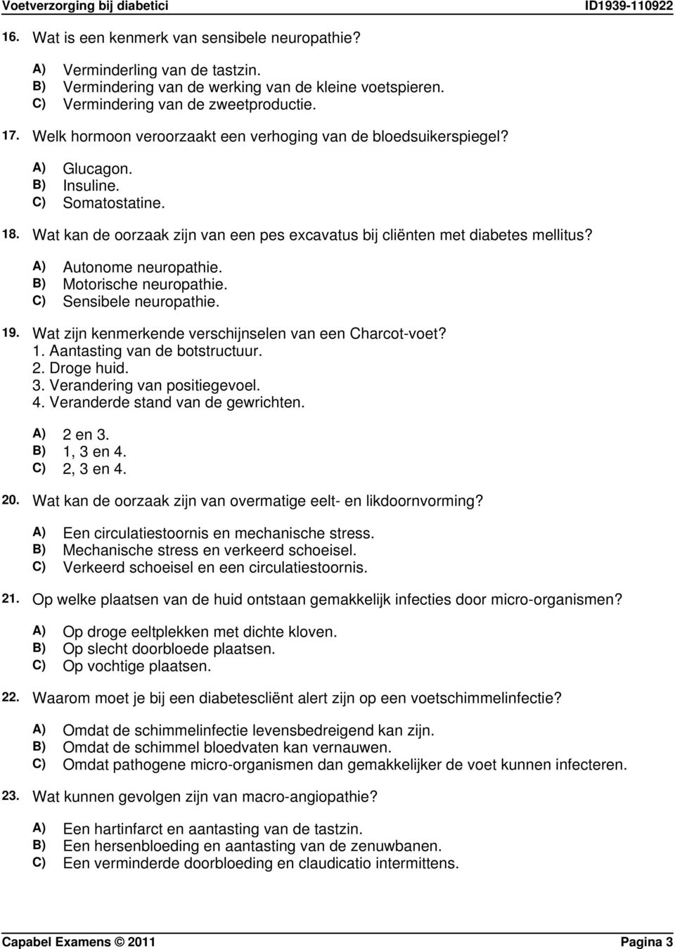 A) Autonome neuropathie. B) Motorische neuropathie. C) Sensibele neuropathie. 19. Wat zijn kenmerkende verschijnselen van een Charcot-voet? 1. Aantasting van de botstructuur. 2. Droge huid. 3.