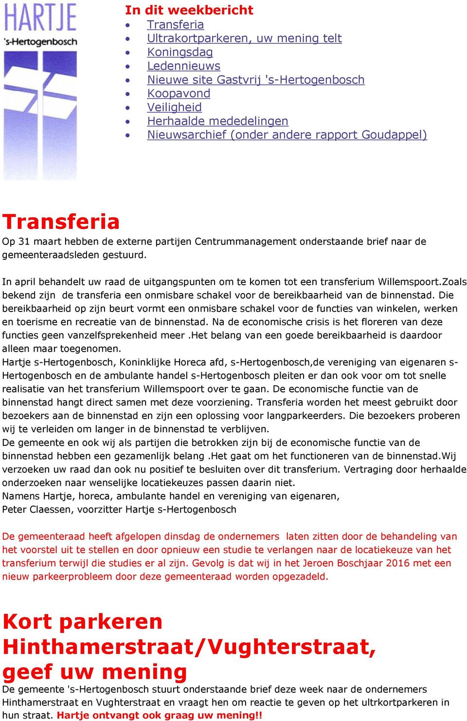 In april behandelt uw raad de uitgangspunten om te komen tot een transferium Willemspoort.Zoals bekend zijn de transferia een onmisbare schakel voor de bereikbaarheid van de binnenstad.