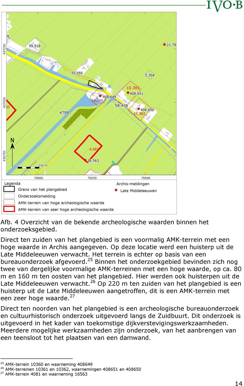 25 Binnen het onderzoekgebied bevinden zich nog twee van dergelijke voormalige AMK-terreinen met een hoge waarde, op ca. 80 m en 160 m ten oosten van het plangebied.