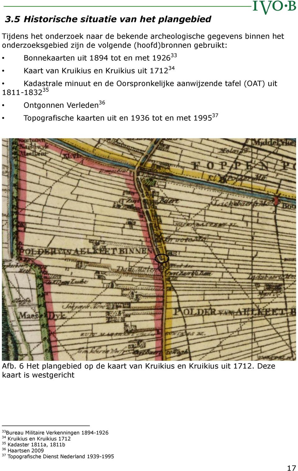 1811-1832 35 Ontgonnen Verleden 36 Topografische kaarten uit en 1936 tot en met 1995 37 Afb. 6 Het plangebied op de kaart van Kruikius en Kruikius uit 1712.