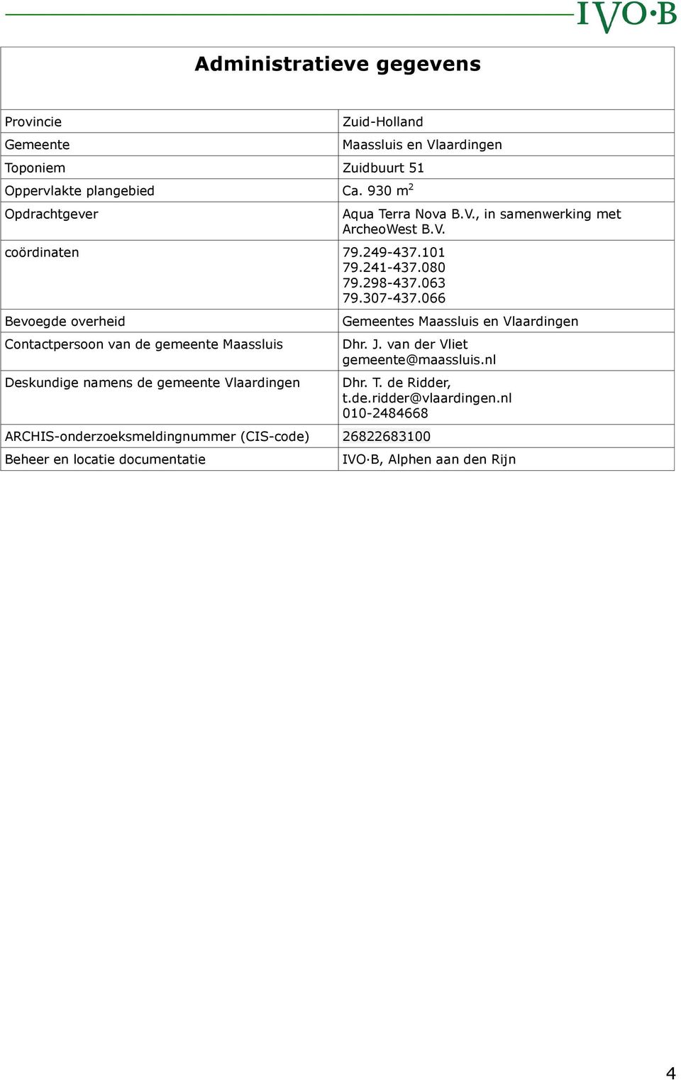 066 Bevoegde overheid Contactpersoon van de gemeente Maassluis Deskundige namens de gemeente Vlaardingen Aqua Terra Nova B.V., in samenwerking met ArcheoWest B.