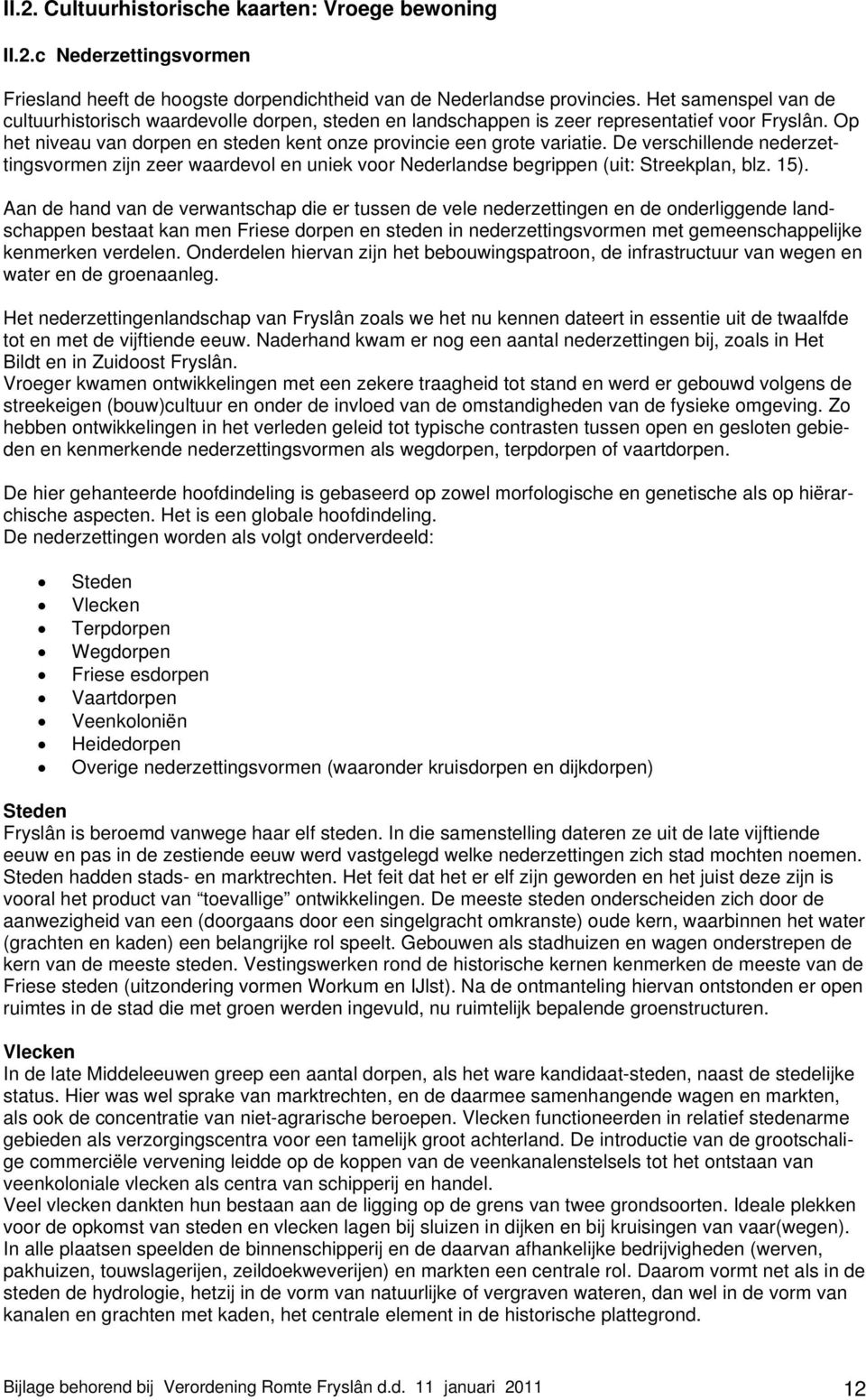 De verschillende nederzettingsvormen zijn zeer waardevol en uniek voor Nederlandse begrippen (uit: Streekplan, blz. 15).