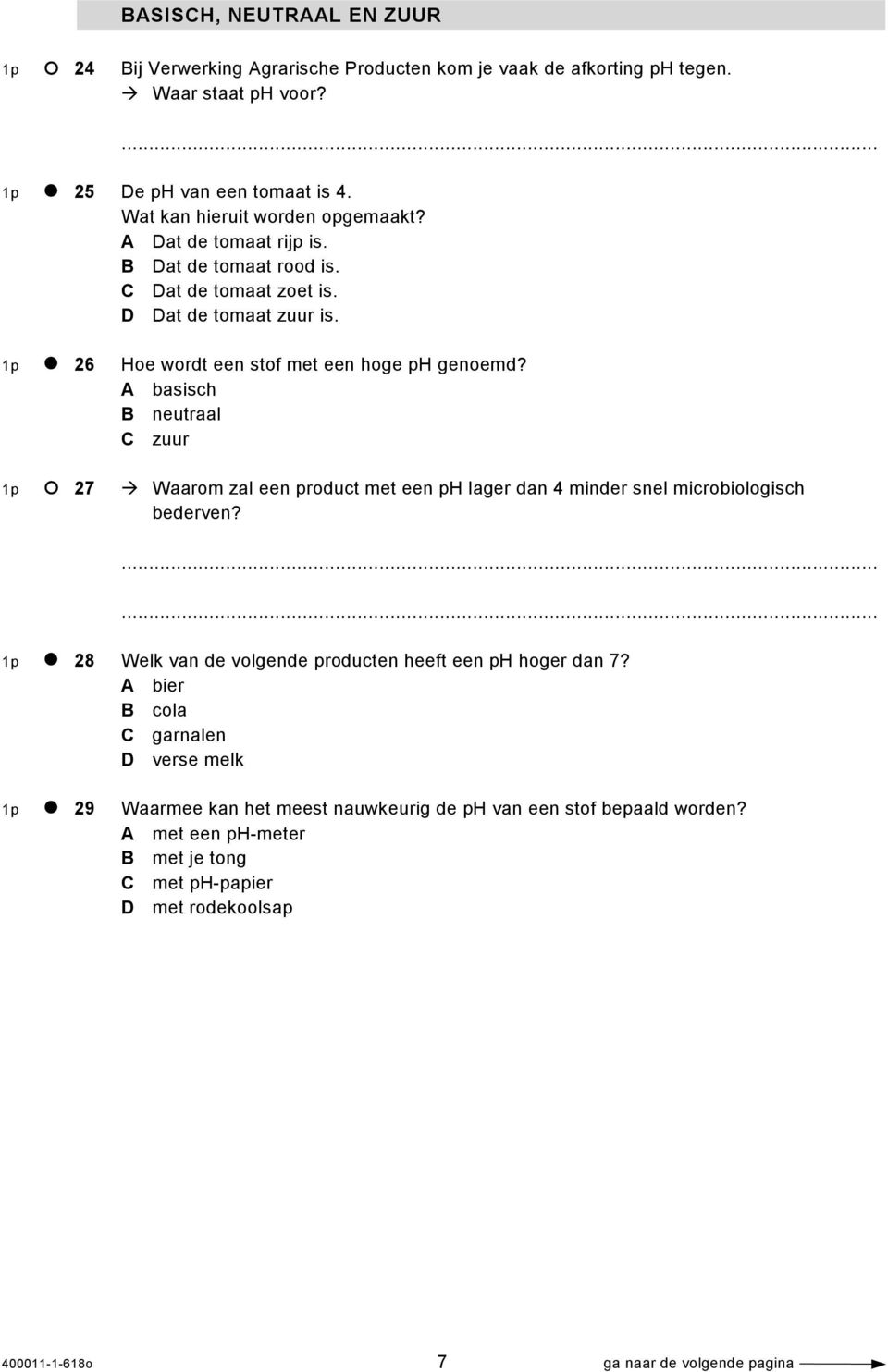 A basisch B neutraal C zuur 1p 27 Waarom zal een product met een ph lager dan 4 minder snel microbiologisch bederven? 1p 28 Welk van de volgende producten heeft een ph hoger dan 7?