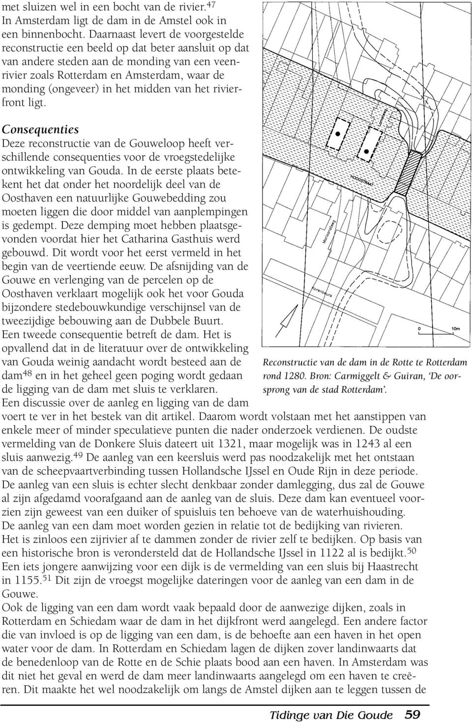 het midden van het rivierfront ligt. Consequenties Deze reconstructie van de Gouweloop heeft verschillende consequenties voor de vroegstedelijke ontwikkeling van Gouda.